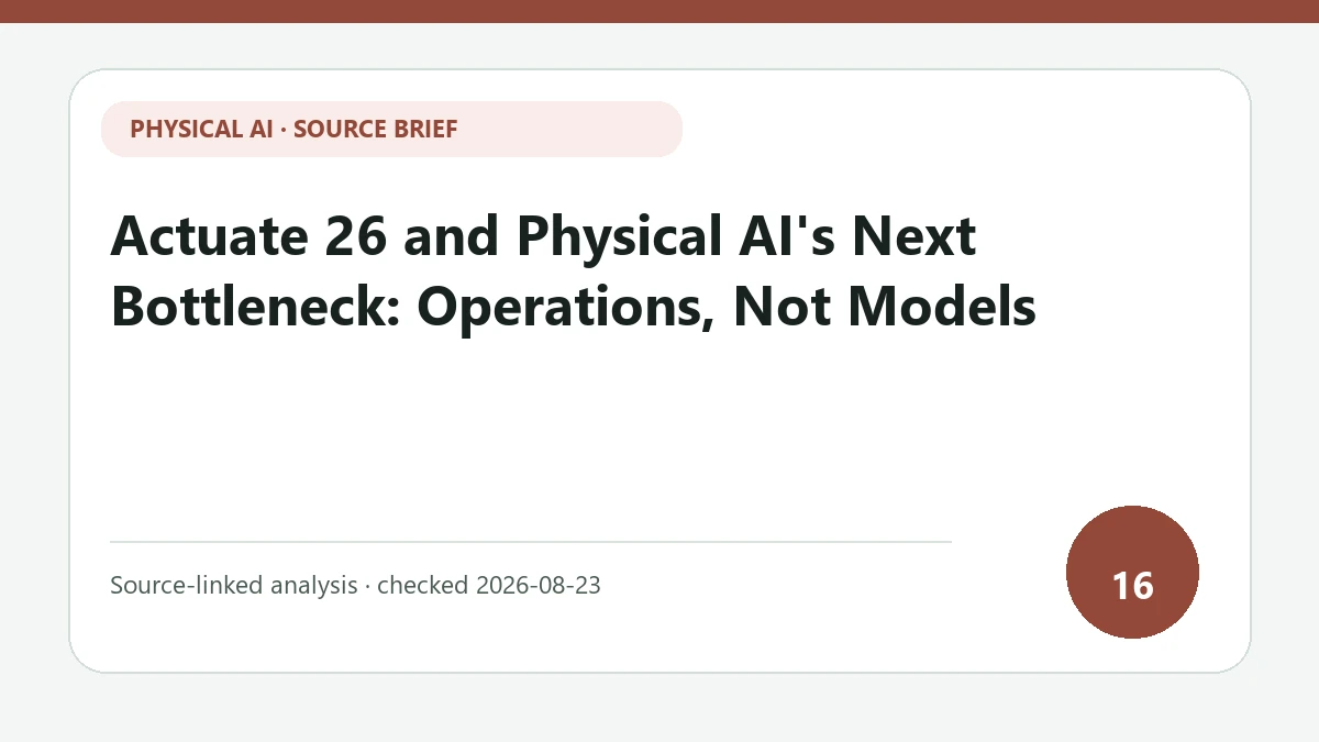 Actuate 26 and Physical AI's Next Bottleneck: Operations, Not Models text-only source-brief cover focused on the engineering loop from reproducing a field fault to validating a fix