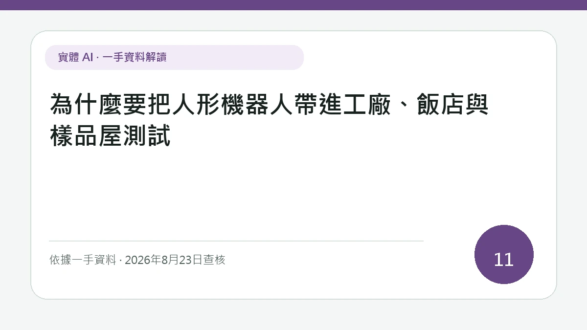 為什麼要把人形機器人帶進工廠、飯店與樣品屋測試純文字資訊封面，聚焦動線、照明、臨時障礙與人員介入如何改變真實建築中的任務成功率